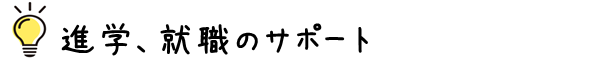 進学、就職のサポート